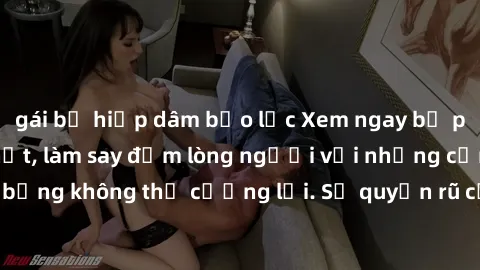 gái bị hiếp dâm bạo lực Xem ngay bộ phim sex milf hot nhất, làm say đắm lòng người với những cảnh nóng bỏng không thể cưỡng lại. Sự quyến rũ của MILF sẽ khiến bạn mãnh liệt!