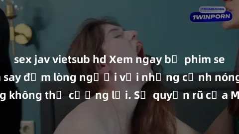 sex jav vietsub hd Xem ngay bộ phim sex milf hot nhất, làm say đắm lòng người với những cảnh nóng bỏng không thể cưỡng lại. Sự quyến rũ của MILF sẽ khiến bạn mãnh liệt!