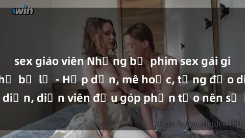 sex giáo viên Những bộ phim sex gái già đỉnh cao không thể bỏ lỡ - Hấp dẫn, mê hoặc, từng đạo diễn, diễn viên đều góp phần tạo nên sự hấp dẫn, kích thích.