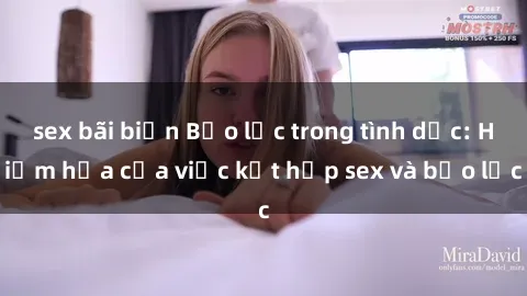 sex bãi biển Bạo lực trong tình dục: Hiểm họa của việc kết hợp sex và bạo lực