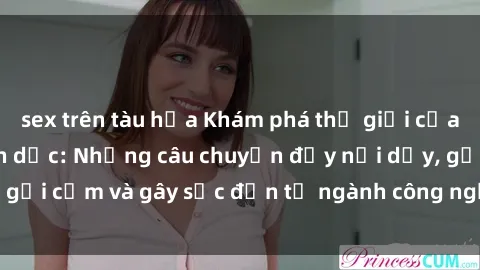 sex trên tàu hỏa Khám phá thế giới của phim sex nô lệ tình dục: Những câu chuyện đầy nổi dậy, gợi cảm và gây sốc đến từ ngành công nghiệp giải trí đen tối