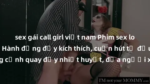 sex gái call girl việt nam Phim sex loạn luân Nhật Bản: Hành động đầy kích thích, cuốn hút từ đầu đến cuối. Những cảnh quay đầy nhiệt huyết, đưa người xem vào thế giới độc đáo của tình thân. Đừng bỏ l