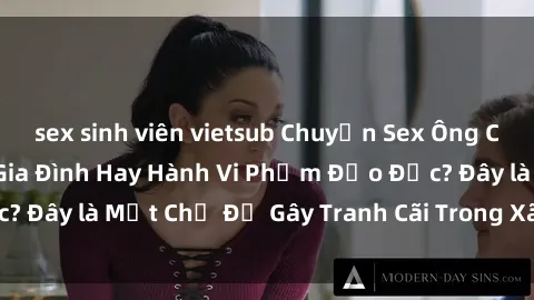 sex sinh viên vietsub Chuyện Sex Ông Cháu: Mối Quan Hệ Gia Đình Hay Hành Vi Phạm Đạo Đức? Đây là Một Chủ Đề Gây Tranh Cãi Trong Xã Hội Hiện Nay.