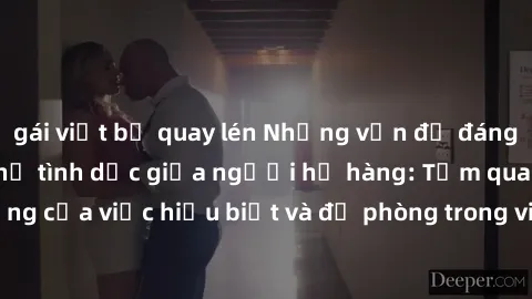 gái việt bị quay lén Những vấn đề đáng quan tâm về quan hệ tình dục giữa người họ hàng: Tầm quan trọng của việc hiểu biết và đề phòng trong việc tiếp xúc trong gia đình.