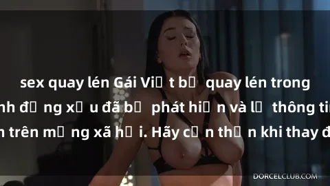 sex quay lén Gái Việt bị quay lén trong phòng thay đồ, hành động xấu đã bị phát hiện và lộ thông tin trên mạng xã hội. Hãy cẩn thận khi thay đồ ở nơi công cộng!
