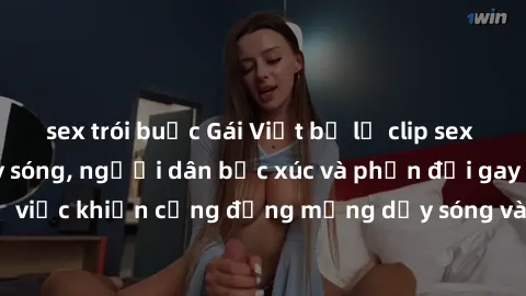 sex trói buộc Gái Việt bị lộ clip sex khiến dư luận dậy sóng, người dân bức xúc và phản đối gay gắt. Sự việc khiến cộng đồng mạng dậy sóng và yêu cầu xử lý nghiêm ngặt.