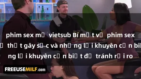 phim sex mỹ vietsub Bí mật về phim sex nơi công cộng: Sự thật gây sốc và những lời khuyên cần biết để tránh rủi ro