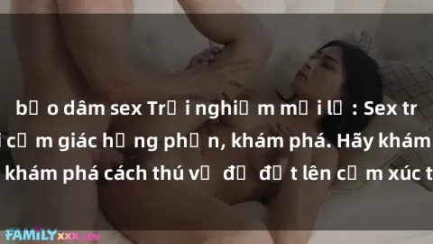 bạo dâm sex Trải nghiệm mới lạ: Sex trong xe hơi đem lại cảm giác hưng phấn, khám phá. Hãy khám phá cách thú vị để đốt lên cảm xúc trong cuộc tình!
