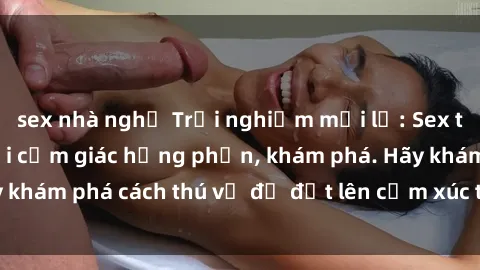 sex nhà nghỉ Trải nghiệm mới lạ: Sex trong xe hơi đem lại cảm giác hưng phấn, khám phá. Hãy khám phá cách thú vị để đốt lên cảm xúc trong cuộc tình!