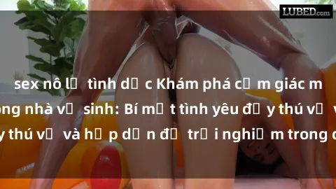 sex nô lệ tình dục Khám phá cảm giác mới mẻ với sex trong nhà vệ sinh: Bí mật tình yêu đầy thú vị và hấp dẫn để trải nghiệm trong đêm hôm nay!