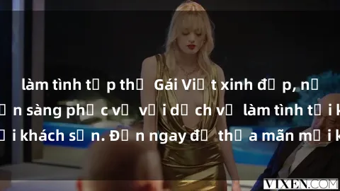 làm tình tập thể Gái Việt xinh đẹp, nồng nàn tình cảm, sẵn sàng phục vụ với dịch vụ làm tình tại khách sạn. Đến ngay để thỏa mãn mọi khao khát của bạn!