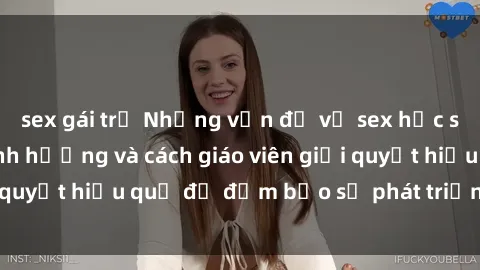 sex gái trẻ Những vấn đề về sex học sinh: Các yếu tố ảnh hưởng và cách giáo viên giải quyết hiệu quả để đảm bảo sự phát triển toàn diện.