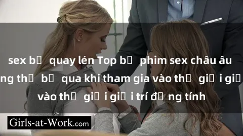 sex bị quay lén Top bộ phim sex châu âu nổi tiếng không thể bỏ qua khi tham gia vào thế giới giải trí đồng tính