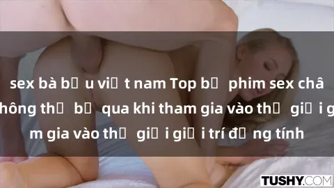 sex bà bầu việt nam Top bộ phim sex châu âu nổi tiếng không thể bỏ qua khi tham gia vào thế giới giải trí đồng tính