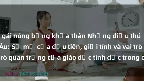 gái nóng bỏng khỏa thân Những điều thú vị về sex ở Bắc Âu: Sự mở cửa đầu tiên, giới tính và vai trò quan trọng của giáo dục tình dục trong các quốc gia này.