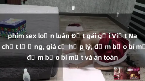 phim sex loạn luân Đặt gái gọi Việt Nam: Dịch vụ chất lượng, giá cả hợp lý, đảm bảo bí mật và an toàn