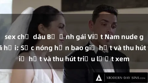 sex chị dâu Bộ ảnh gái Việt Nam nude gây sốt mạng xã hội: Sắc nóng hơn bao giờ hết và thu hút triệu lượt xem