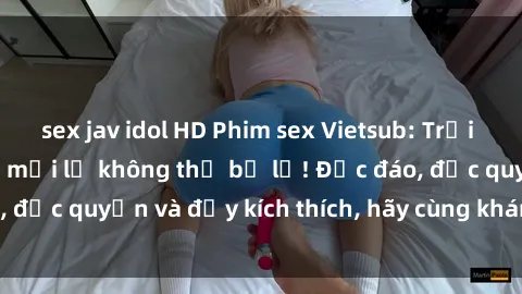 sex jav idol HD Phim sex Vietsub: Trải nghiệm hấp dẫn và mới lạ không thể bỏ lỡ! Độc đáo, độc quyền và đầy kích thích, hãy cùng khám phá ngay!