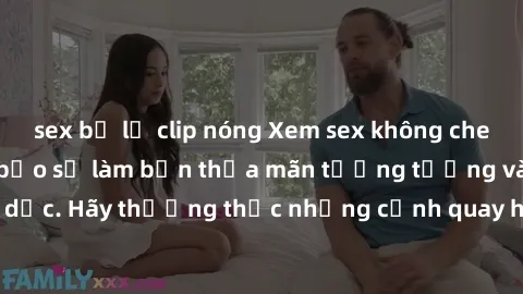 sex bị lộ clip nóng Xem sex không che HD miễn phí đảm bảo sẽ làm bạn thỏa mãn tưởng tượng và nhu cầu tình dục. Hãy thưởng thức những cảnh quay hấp dẫn và mãnh liệt ngay bây giờ!