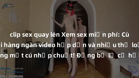 clip sex quay lén Xem sex miễn phí: Cùng trải nghiệm với hàng ngàn video hấp dẫn và nhiều thể loại đa dạng chỉ trong một cú nhấp chuột! Đừng bỏ lỡ cơ hội thưởng thức tuyệt vời này ngay hôm nay!