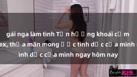 gái nga làm tình Tận hưởng khoái cảm với gái xinh sex, thỏa mãn mong ước tình dục của mình ngay hôm nay