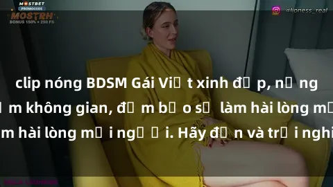 clip nóng BDSM Gái Việt xinh đẹp, nồng nàn làm tình say đắm không gian, đảm bảo sẽ làm hài lòng mọi người. Hãy đến và trải nghiệm ngay!