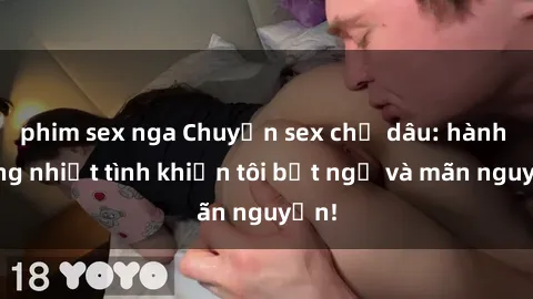 phim sex nga Chuyện sex chị dâu: hành động nhiệt tình khiến tôi bất ngờ và mãn nguyện!