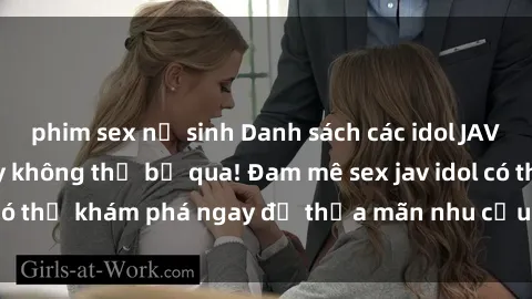 phim sex nữ sinh Danh sách các idol JAV hot nhất hiện nay không thể bỏ qua! Đam mê sex jav idol có thể khám phá ngay để thỏa mãn nhu cầu giải trí của mình!